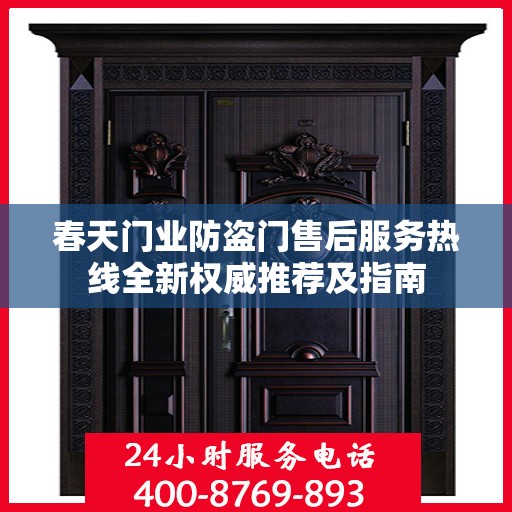 春天门业防盗门售后服务热线全新权威推荐及指南