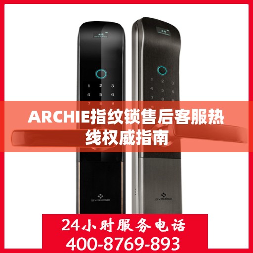 ARCHIE指纹锁售后客服热线权威指南