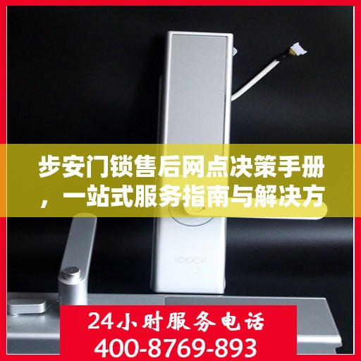 步安门锁售后网点决策手册，一站式服务指南与解决方案