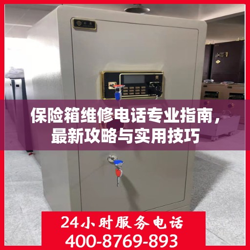 保险箱维修电话专业指南，最新攻略与实用技巧