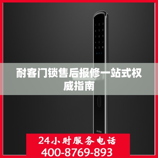 耐客门锁售后报修一站式权威指南