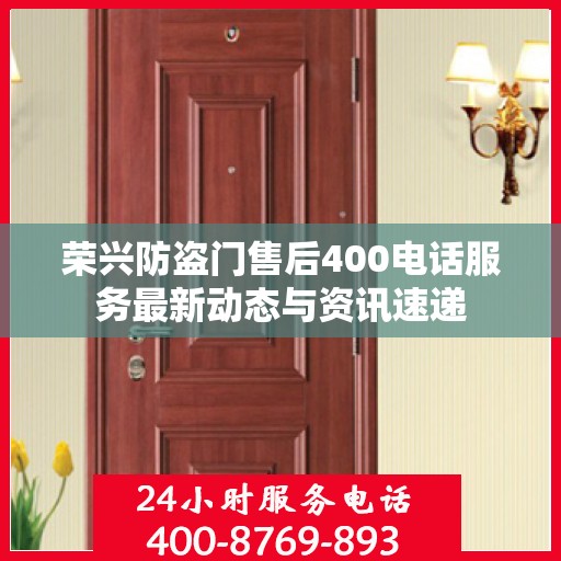 荣兴防盗门售后400电话服务最新动态与资讯速递