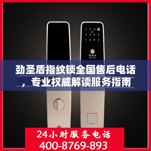 劲圣盾指纹锁全国售后电话，专业权威解读服务指南