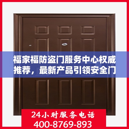 福家福防盗门服务中心权威推荐，最新产品引领安全门业新潮流