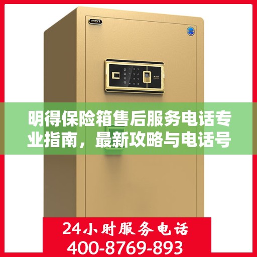 明得保险箱售后服务电话专业指南，最新攻略与电话号码揭秘