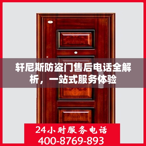 轩尼斯防盗门售后电话全解析，一站式服务体验