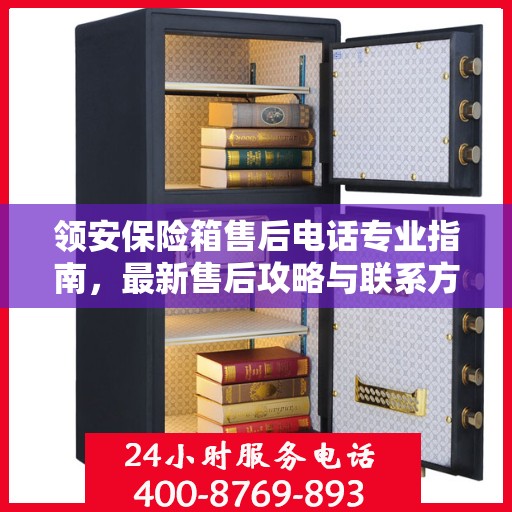 领安保险箱售后电话专业指南，最新售后攻略与联系方式