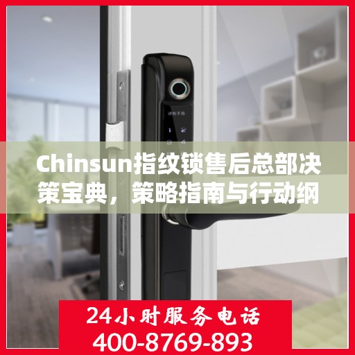Chinsun指纹锁售后总部决策宝典，策略指南与行动纲领