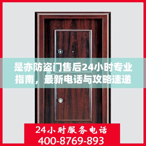 是亦防盗门售后24小时专业指南，最新电话与攻略速递