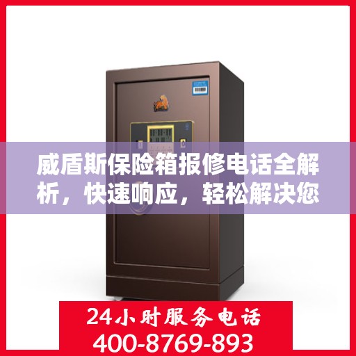 威盾斯保险箱报修电话全解析，快速响应，轻松解决您的维修需求