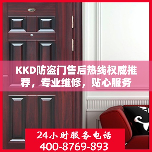 KKD防盗门售后热线权威推荐，专业维修，贴心服务