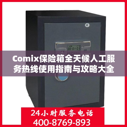 Comix保险箱全天候人工服务热线使用指南与攻略大全