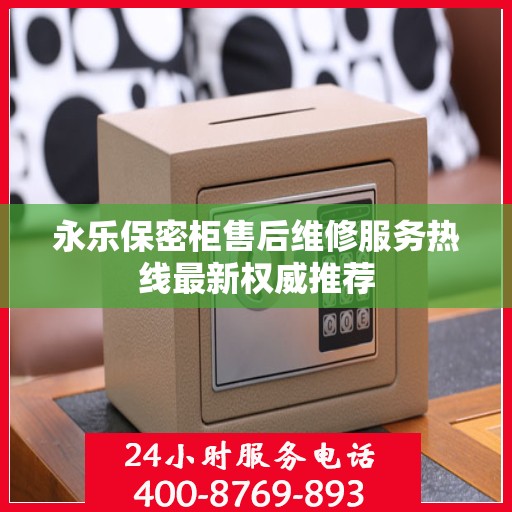 永乐保密柜售后维修服务热线最新权威推荐