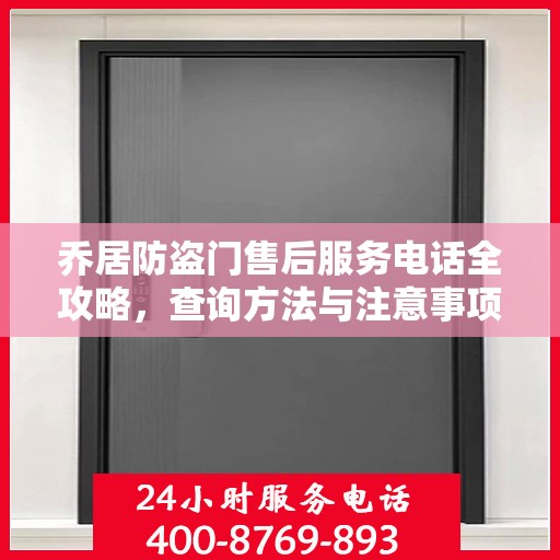 乔居防盗门售后服务电话全攻略，查询方法与注意事项