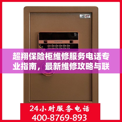 超翔保险柜维修服务电话专业指南，最新维修攻略与联系方式