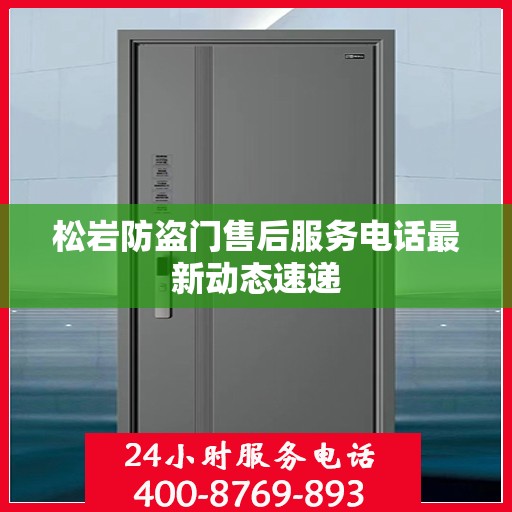 松岩防盗门售后服务电话最新动态速递