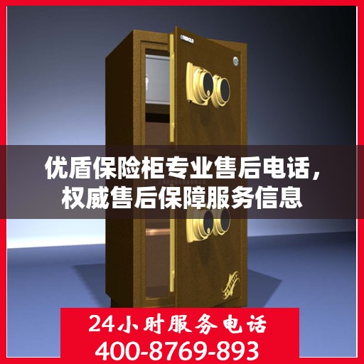 优盾保险柜专业售后电话，权威售后保障服务信息