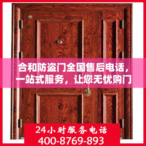 合和防盗门全国售后电话，一站式服务，让您无忧购门！