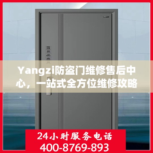 Yangzi防盗门维修售后中心，一站式全方位维修攻略