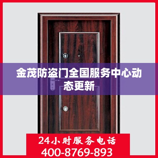 金茂防盗门全国服务中心动态更新