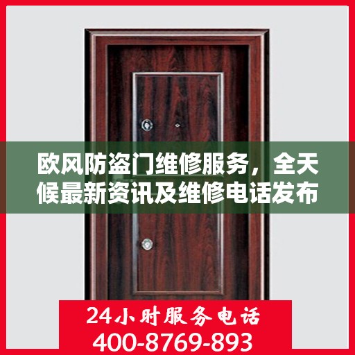 欧风防盗门维修服务，全天候最新资讯及维修电话发布