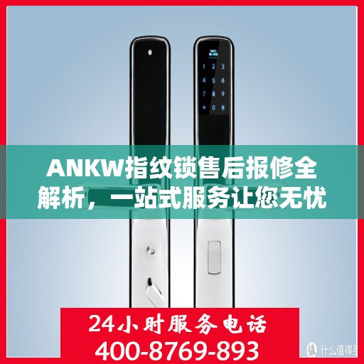 ANKW指纹锁售后报修全解析，一站式服务让您无忧！