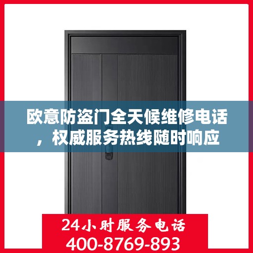 欧意防盗门全天候维修电话，权威服务热线随时响应