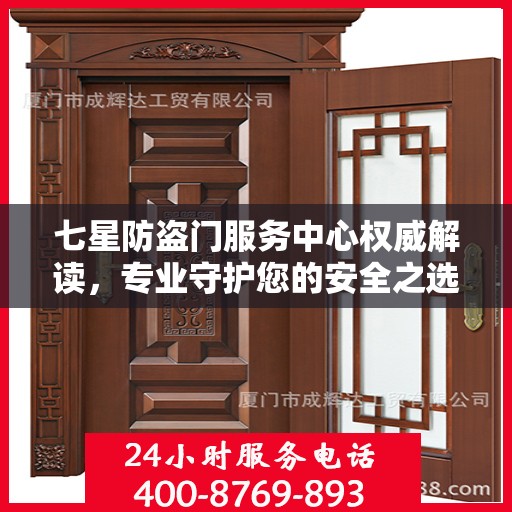 七星防盗门服务中心权威解读，专业守护您的安全之选