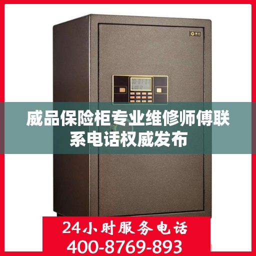 威品保险柜专业维修师傅联系电话权威发布