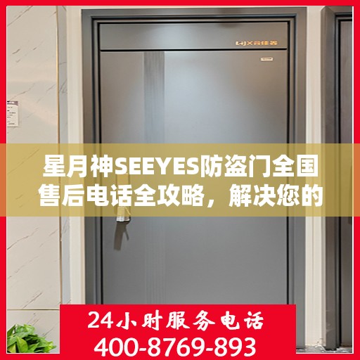 星月神SEEYES防盗门全国售后电话全攻略，解决您的售后问题，贴心服务体验！