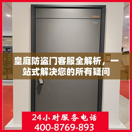 皇庭防盗门客服全解析，一站式解决您的所有疑问