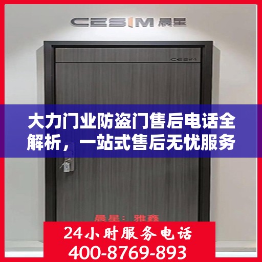 大力门业防盗门售后电话全解析，一站式售后无忧服务指南