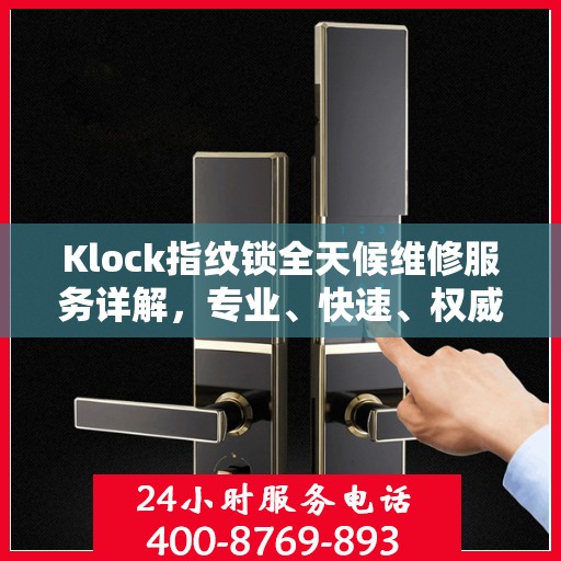 Klock指纹锁全天候维修服务详解，专业、快速、权威解读