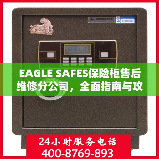 EAGLE SAFES保险柜售后维修分公司，全面指南与攻略