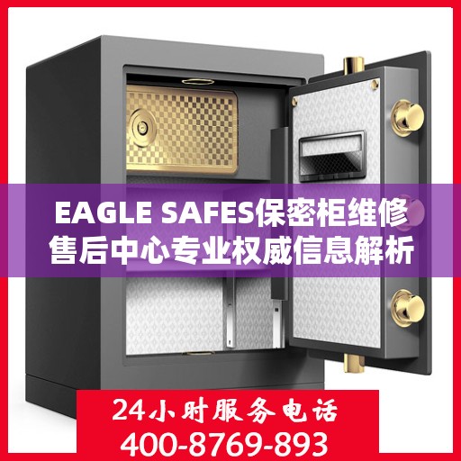 EAGLE SAFES保密柜维修售后中心专业权威信息解析