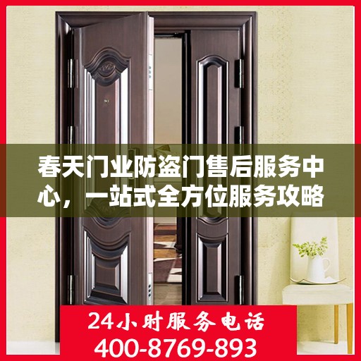 春天门业防盗门售后服务中心，一站式全方位服务攻略
