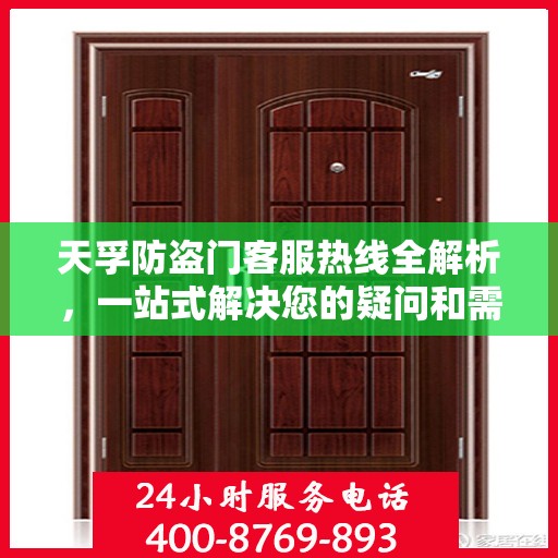 天孚防盗门客服热线全解析，一站式解决您的疑问和需求