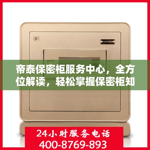 帝泰保密柜服务中心，全方位解读，轻松掌握保密柜知识