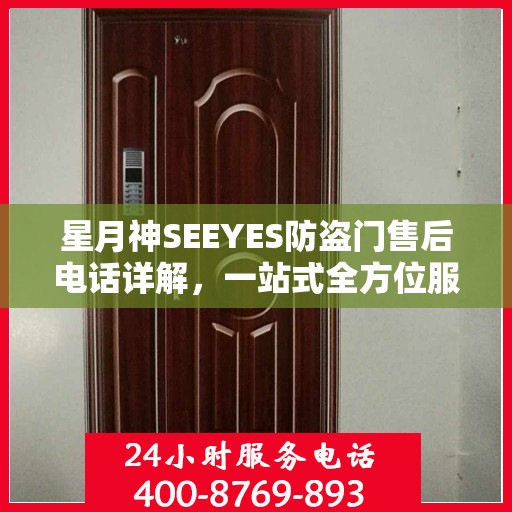 星月神SEEYES防盗门售后电话详解，一站式全方位服务攻略
