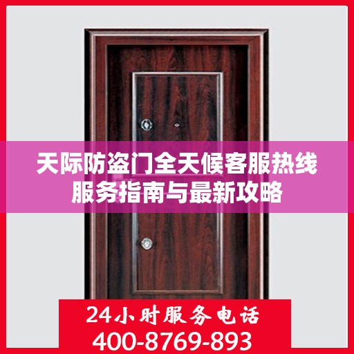 天际防盗门全天候客服热线服务指南与最新攻略