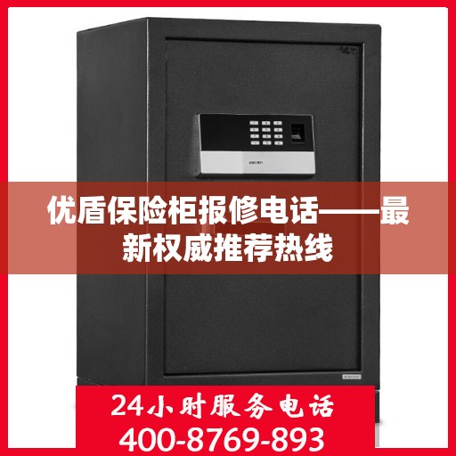 优盾保险柜报修电话——最新权威推荐热线