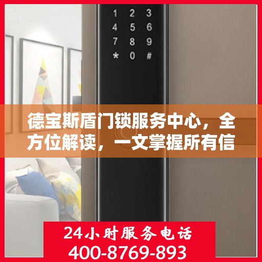 德宝斯盾门锁服务中心，全方位解读，一文掌握所有信息