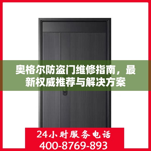 奥格尔防盗门维修指南，最新权威推荐与解决方案