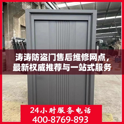 涛涛防盗门售后维修网点，最新权威推荐与一站式服务解析