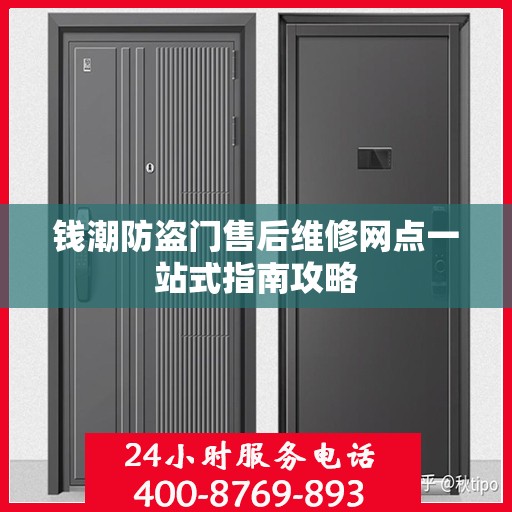 钱潮防盗门售后维修网点一站式指南攻略
