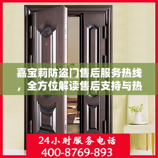 嘉宝莉防盗门售后服务热线，全方位解读售后支持与热线服务