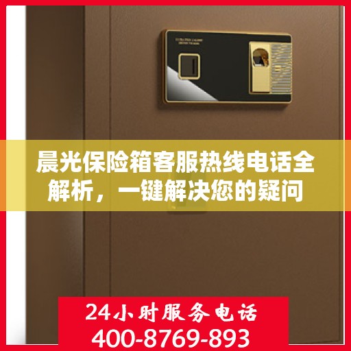 晨光保险箱客服热线电话全解析，一键解决您的疑问