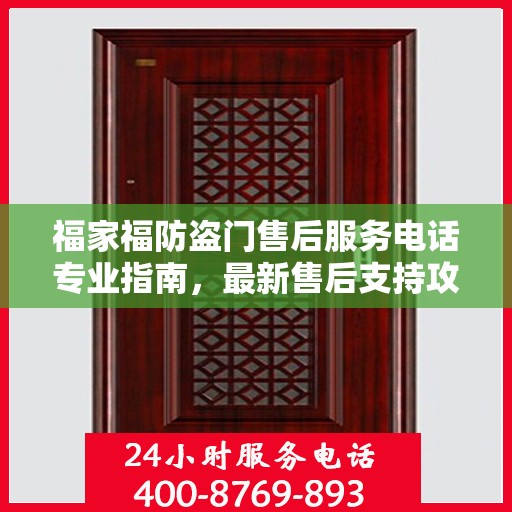 福家福防盗门售后服务电话专业指南，最新售后支持攻略