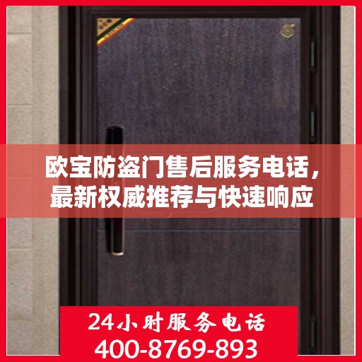 欧宝防盗门售后服务电话，最新权威推荐与快速响应