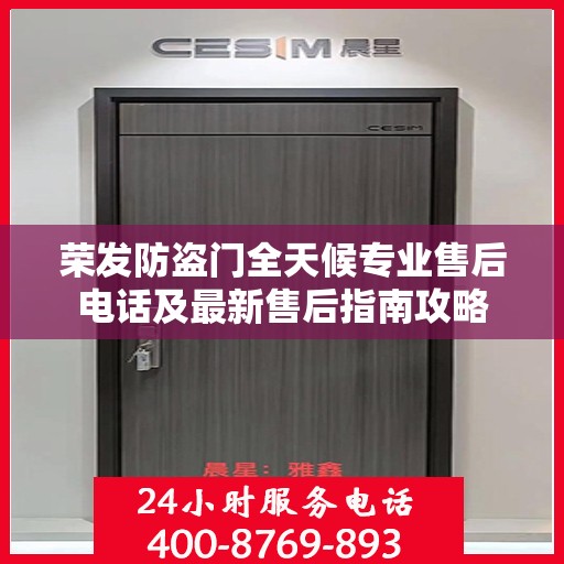 荣发防盗门全天候专业售后电话及最新售后指南攻略